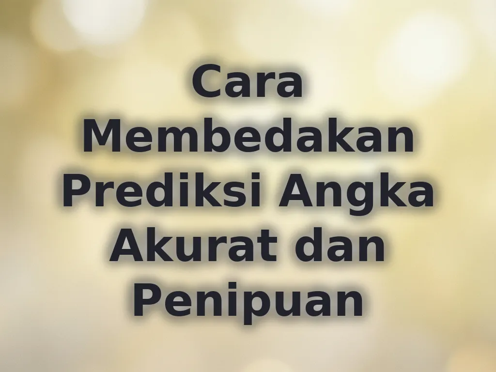 Cara Membedakan Prediksi Angka Akurat dan Penipuan