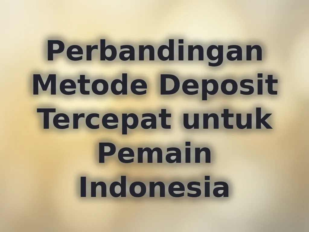 Perbandingan Metode Deposit Tercepat untuk Pemain Indonesia